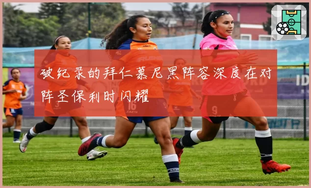 破纪录的拜仁慕尼黑阵容深度在对阵圣保利时闪耀